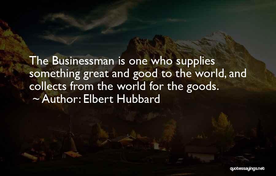 Good Businessman Quotes By Elbert Hubbard