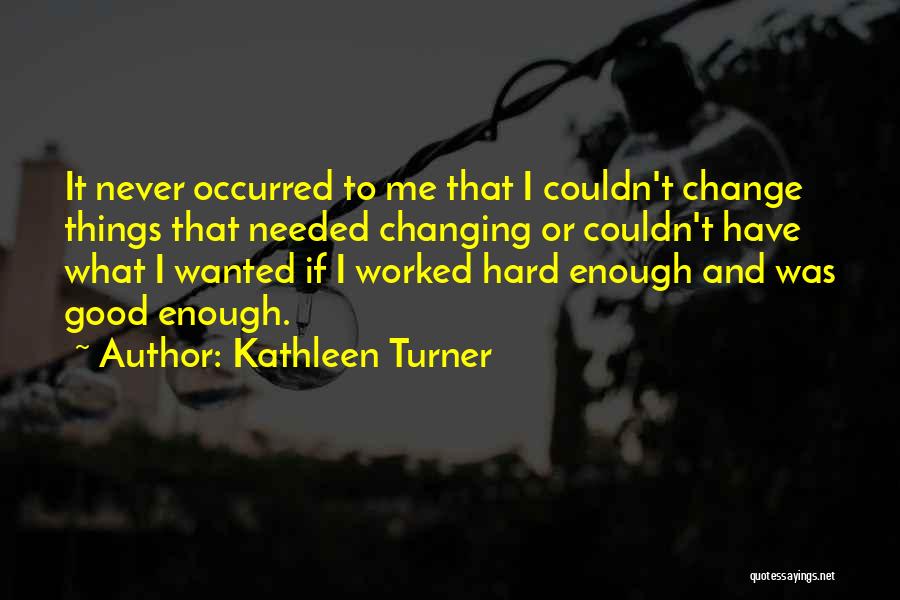 Good Change Quotes By Kathleen Turner