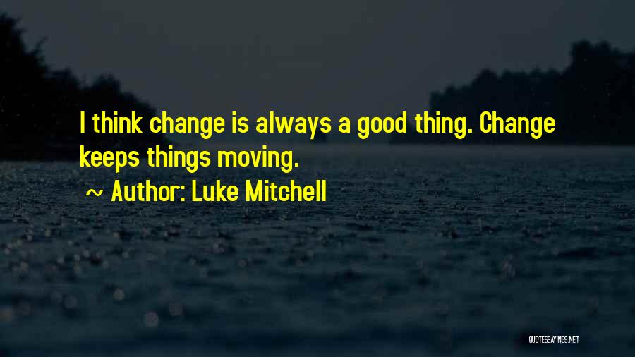 Good Change Quotes By Luke Mitchell