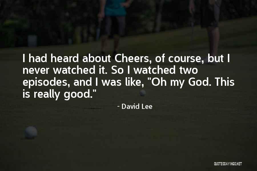 Good Cheers Quotes By David Lee Good Cheers Quotes By David Lee