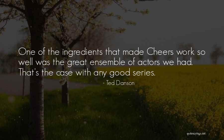 Good Cheers Quotes By Ted Danson Good Cheers Quotes By Ted Danson