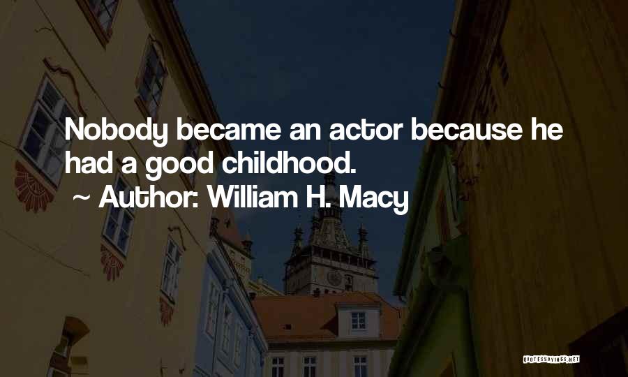 Good Childhood Quotes By William H. Macy