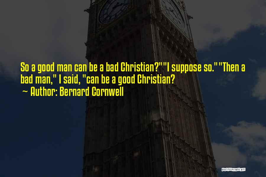 Good Christian Man Quotes By Bernard Cornwell