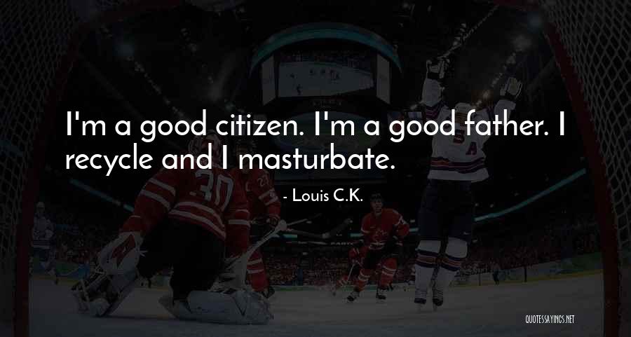 Good Citizen Quotes By Louis C.K.