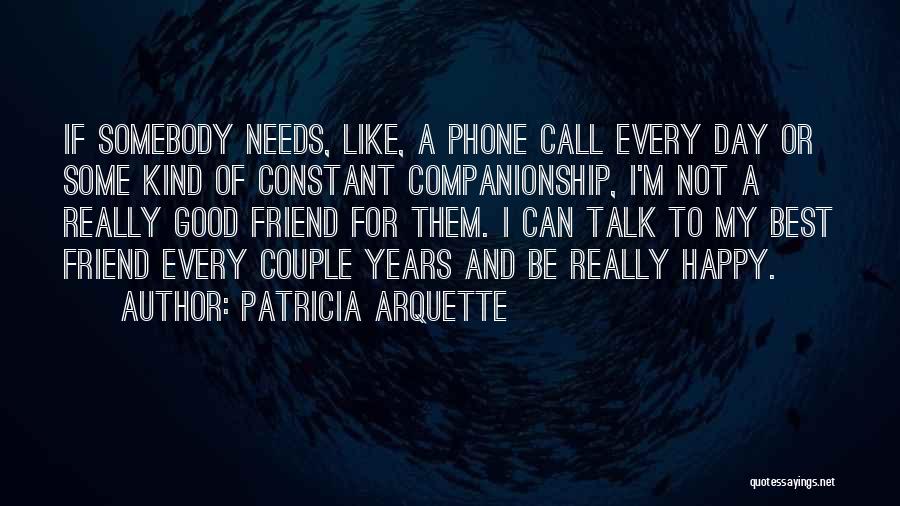 Good Companionship Quotes By Patricia Arquette