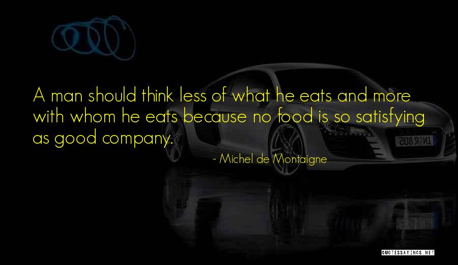 Good Company And Good Food Quotes By Michel De Montaigne Good Company And Good Food Quotes By Michel De Montaigne