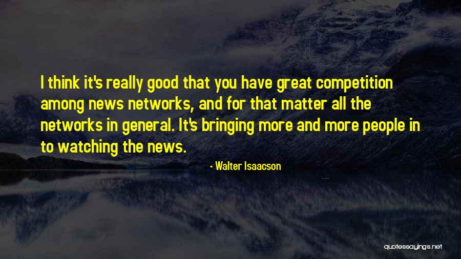 Good Competition Quotes By Walter Isaacson Good Competition Quotes By Walter Isaacson