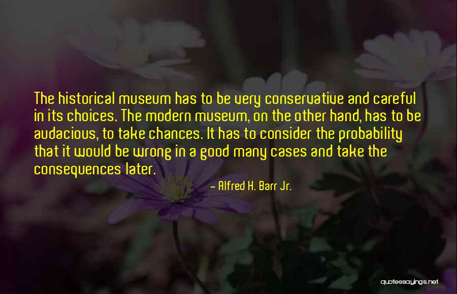 Good Consequences Quotes By Alfred H. Barr Jr. Good Consequences Quotes By Alfred H. Barr Jr.