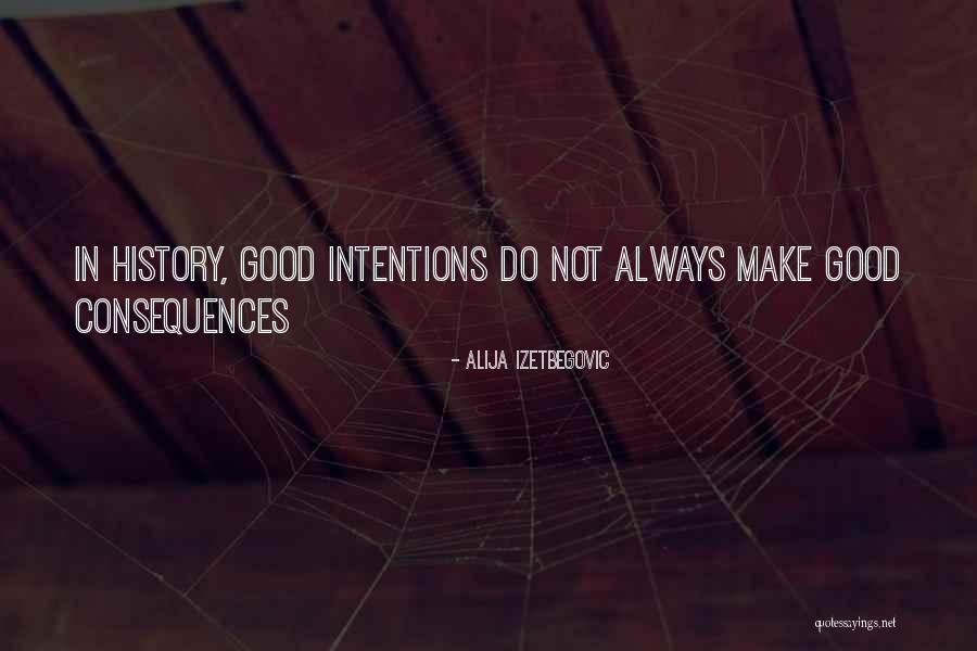 Good Consequences Quotes By Alija Izetbegovic