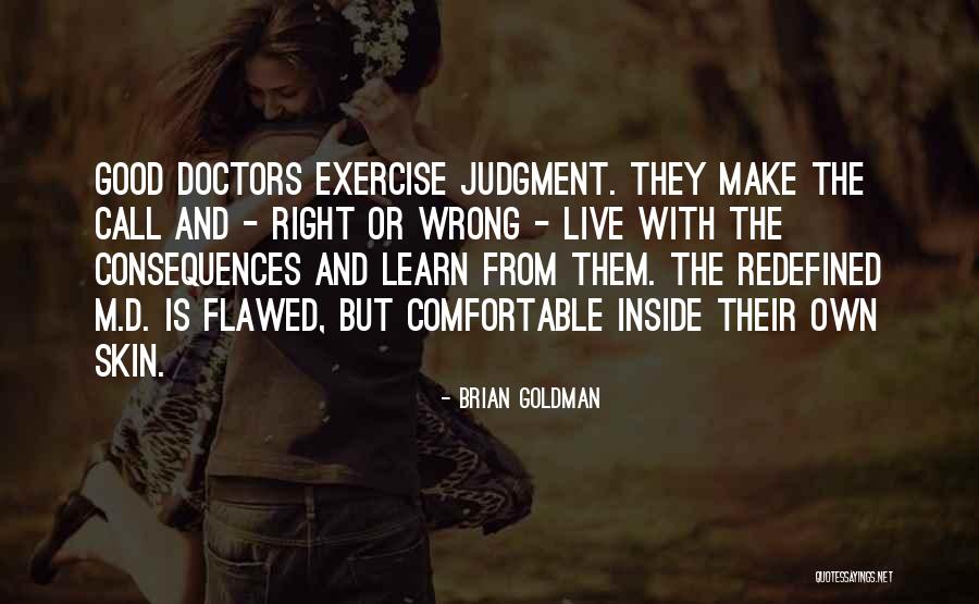 Good Consequences Quotes By Brian Goldman Good Consequences Quotes By Brian Goldman