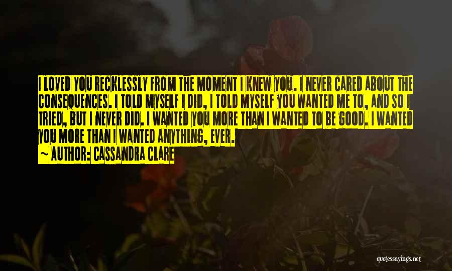 Good Consequences Quotes By Cassandra Clare