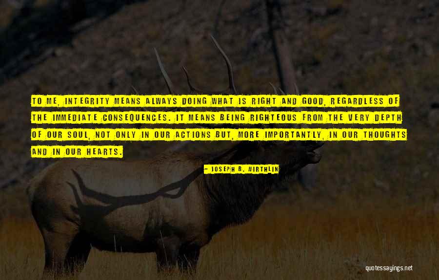 Good Consequences Quotes By Joseph B. Wirthlin Good Consequences Quotes By Joseph B. Wirthlin