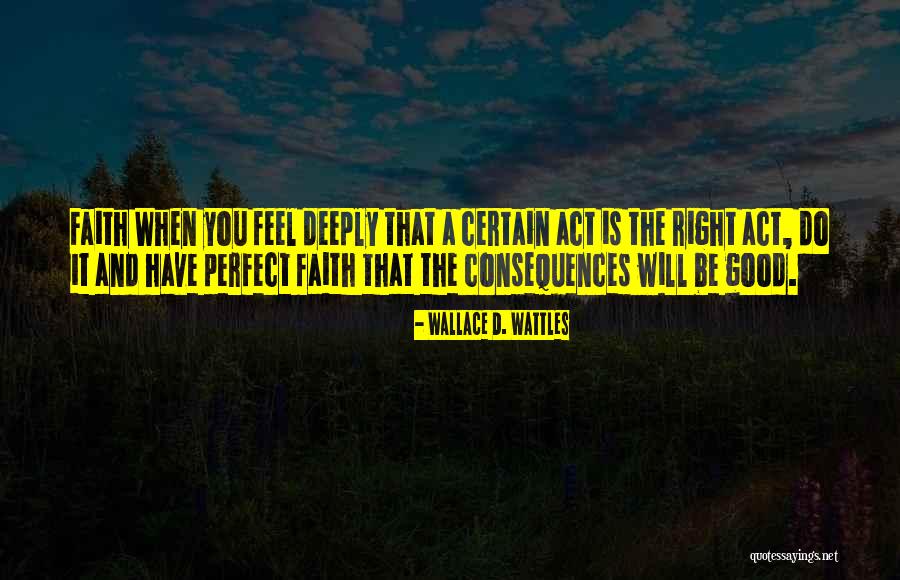 Good Consequences Quotes By Wallace D. Wattles Good Consequences Quotes By Wallace D. Wattles