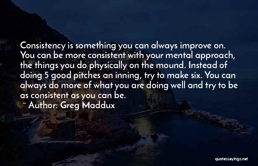 Good Consistent Quotes By Greg Maddux