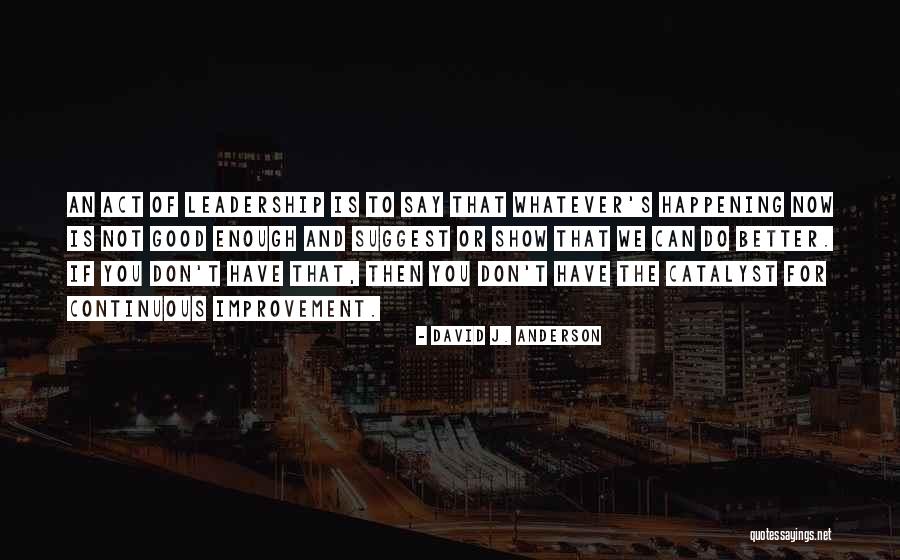 Good Continuous Improvement Quotes By David J. Anderson Good Continuous Improvement Quotes By David J. Anderson