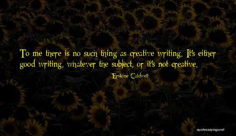 Good Creative Writing Quotes By Erskine Caldwell Good Creative Writing Quotes By Erskine Caldwell