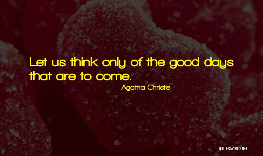Good Days To Come Quotes By Agatha Christie Good Days To Come Quotes By Agatha Christie