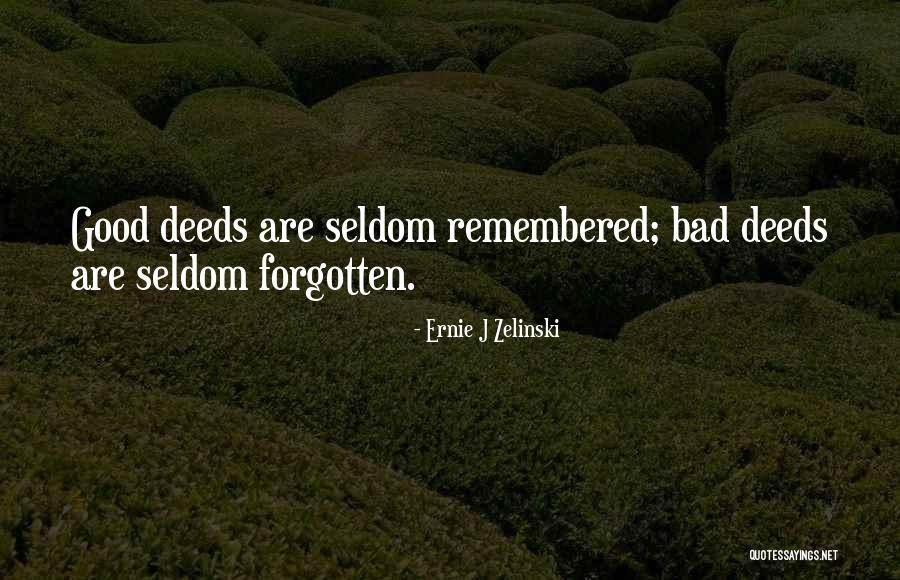 Good Deeds Forgotten Quotes By Ernie J Zelinski Good Deeds Forgotten Quotes By Ernie J Zelinski