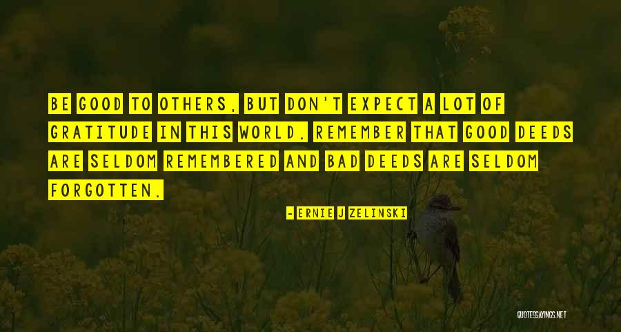 Good Deeds Forgotten Quotes By Ernie J Zelinski Good Deeds Forgotten Quotes By Ernie J Zelinski