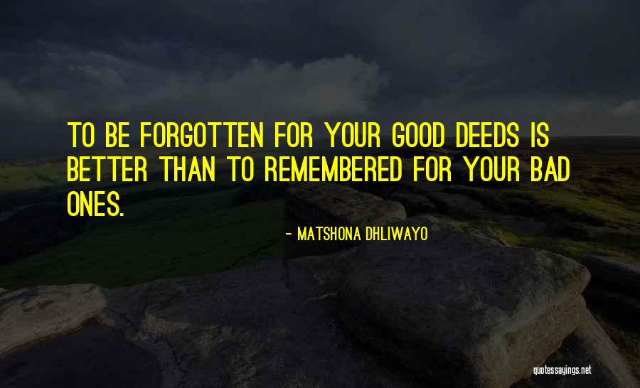 Good Deeds Forgotten Quotes By Matshona Dhliwayo Good Deeds Forgotten Quotes By Matshona Dhliwayo