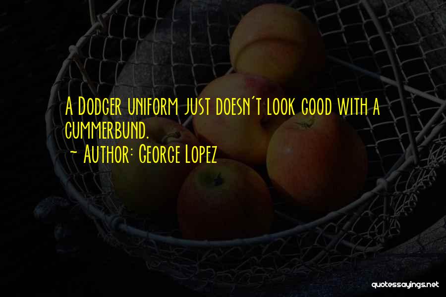 Good Dodger Quotes By George Lopez