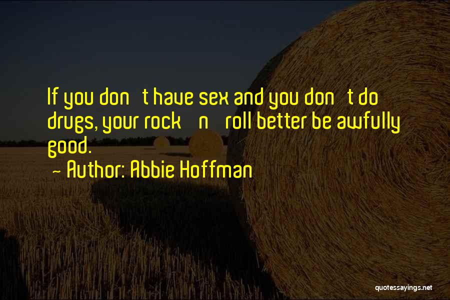 Good Don't Do Drugs Quotes By Abbie Hoffman