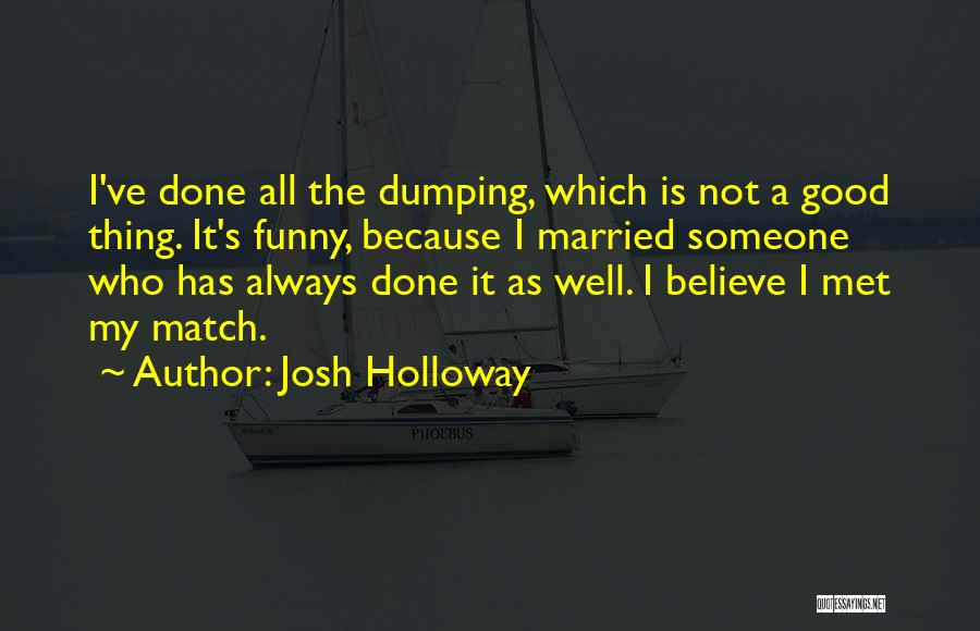Good Dumping Quotes By Josh Holloway