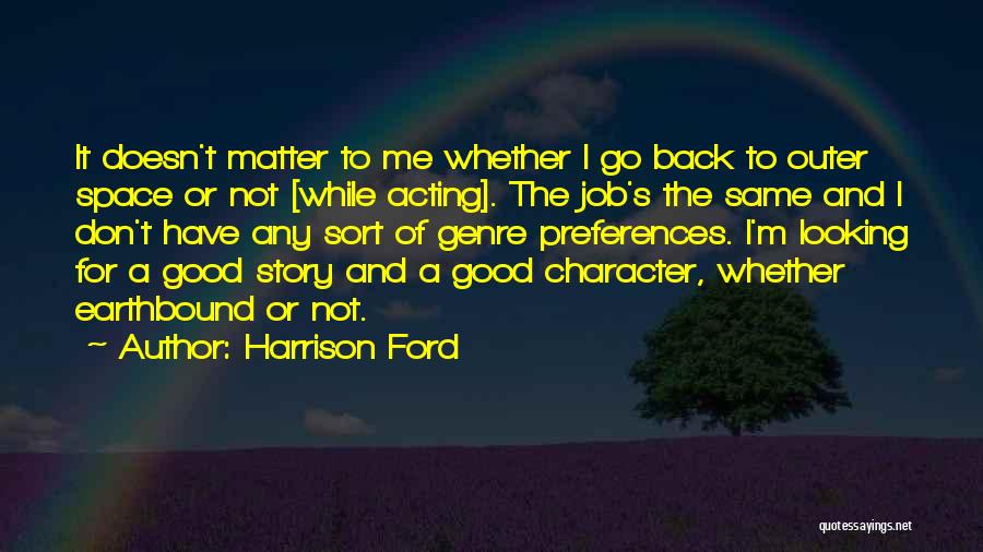 Good Earthbound Quotes By Harrison Ford