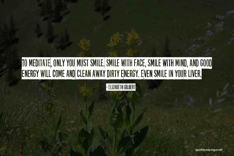 Good Energy Only Quotes By Elizabeth Gilbert Good Energy Only Quotes By Elizabeth Gilbert
