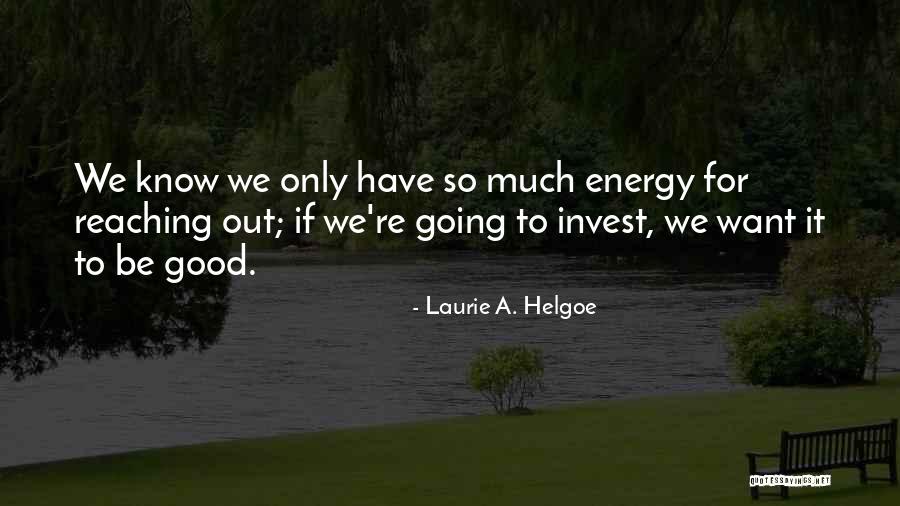 Good Energy Only Quotes By Laurie A. Helgoe Good Energy Only Quotes By Laurie A. Helgoe