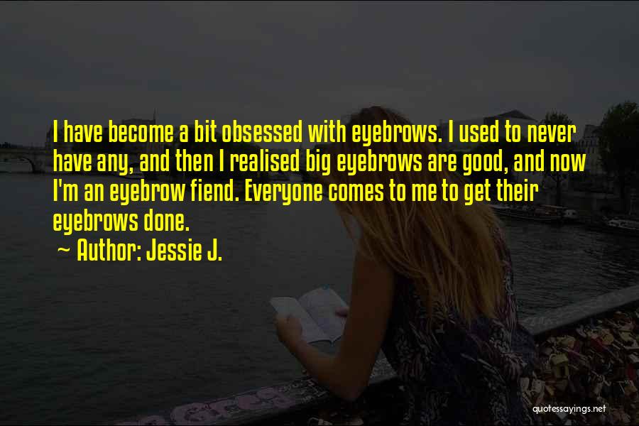 Good Eyebrows Quotes By Jessie J.