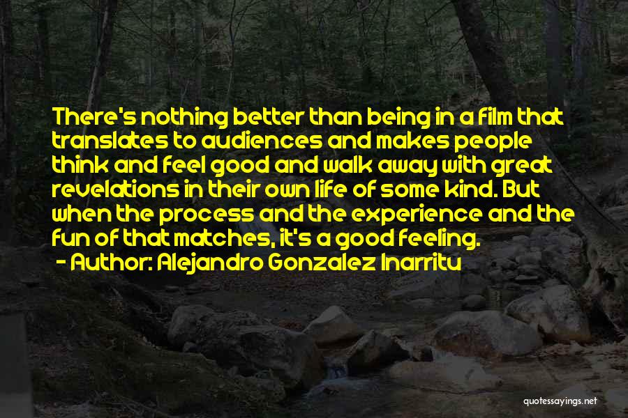 Good Feeling Life Quotes By Alejandro Gonzalez Inarritu