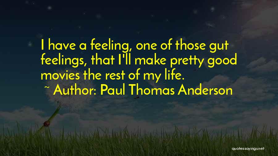 Good Feeling Life Quotes By Paul Thomas Anderson