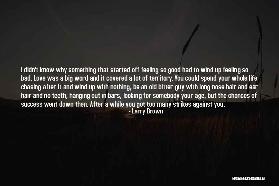 Good Feeling Of Love Quotes By Larry Brown Good Feeling Of Love Quotes By Larry Brown