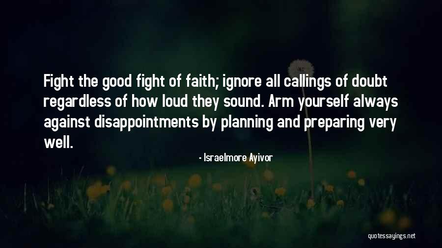 Good Fight Of Faith Quotes By Israelmore Ayivor Good Fight Of Faith Quotes By Israelmore Ayivor