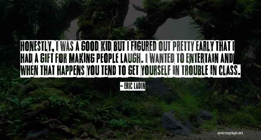 Good For A Laugh Quotes By Eric Ladin Good For A Laugh Quotes By Eric Ladin