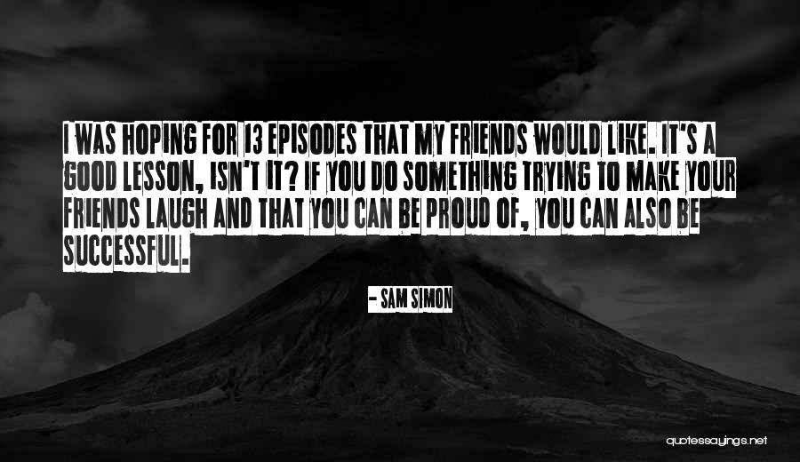 Good For A Laugh Quotes By Sam Simon Good For A Laugh Quotes By Sam Simon