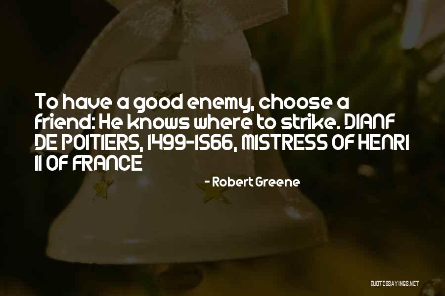 Good Friend To Have Quotes By Robert Greene Good Friend To Have Quotes By Robert Greene