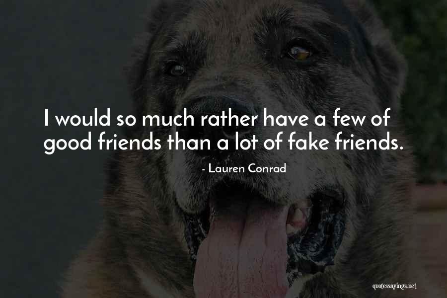 Good Friends And Fake Friends Quotes By Lauren Conrad Good Friends And Fake Friends Quotes By Lauren Conrad