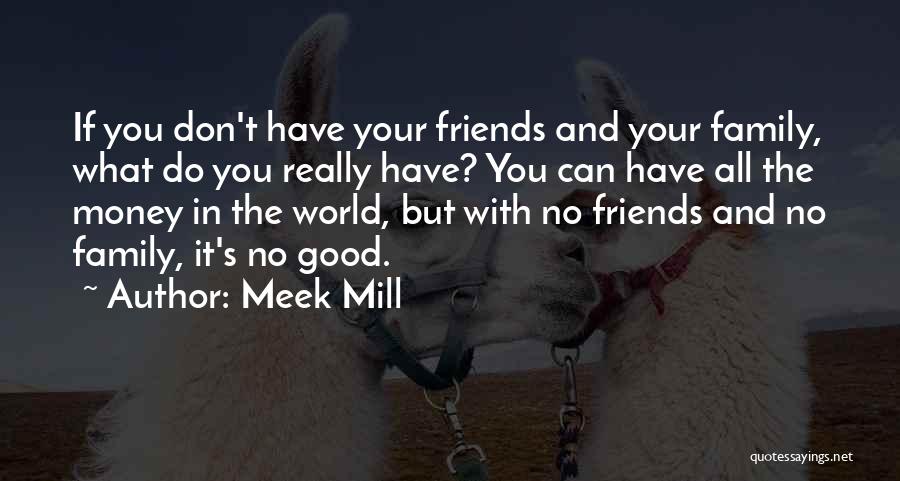 Good Friends And Family Quotes By Meek Mill