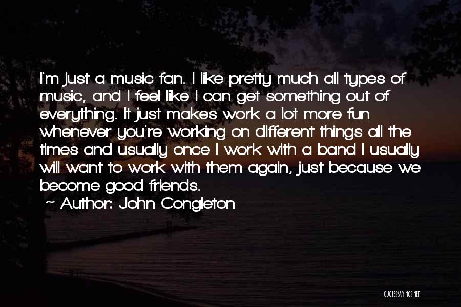 Good Friends And Good Times Quotes By John Congleton