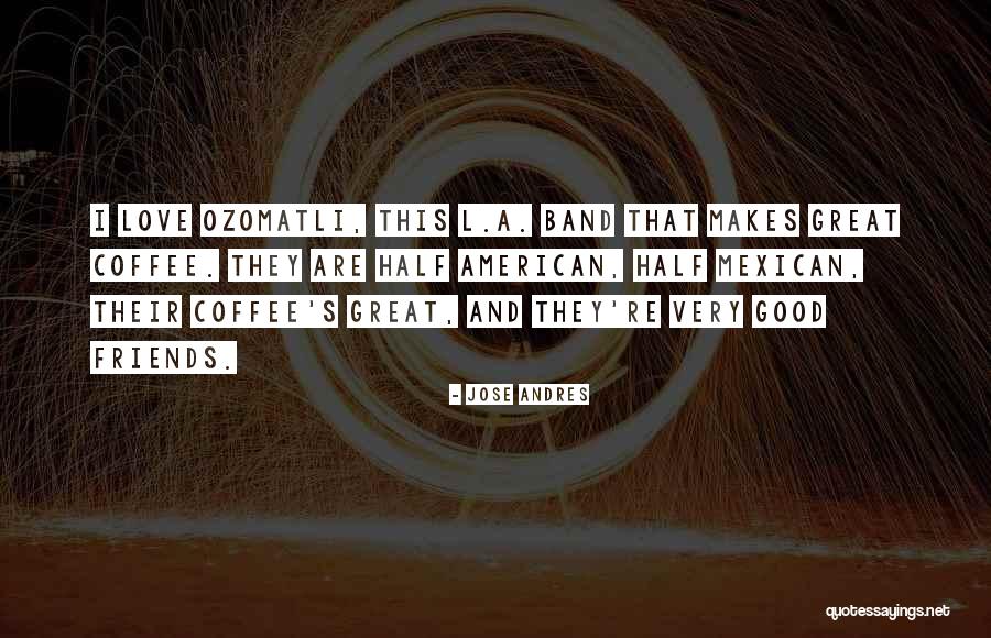 Good Friends And Great Friends Quotes By Jose Andres Good Friends And Great Friends Quotes By Jose Andres