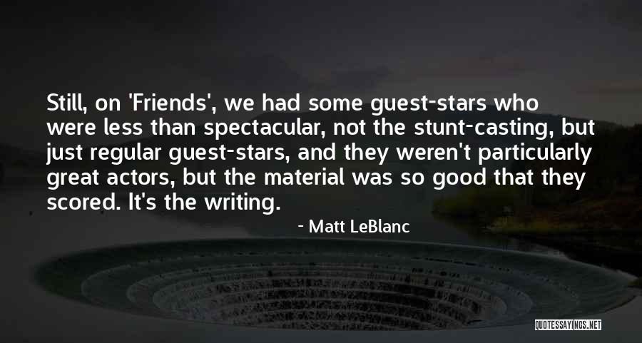 Good Friends And Great Friends Quotes By Matt LeBlanc