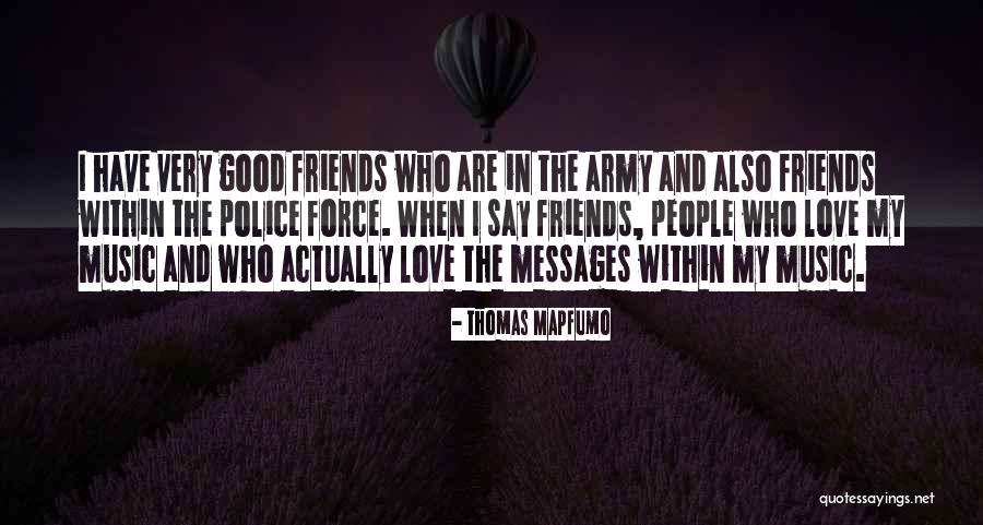 Good Friends And Love Quotes By Thomas Mapfumo Good Friends And Love Quotes By Thomas Mapfumo