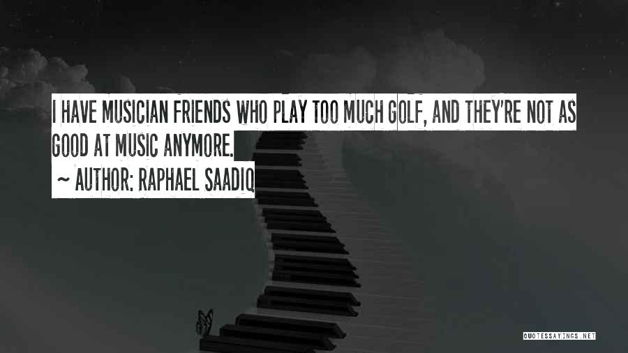 Good Friends And Music Quotes By Raphael Saadiq