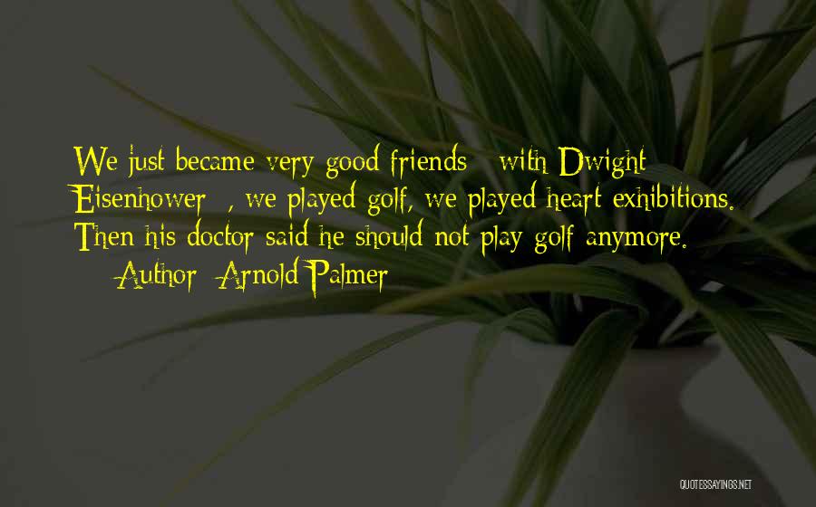 Good Friends Good Quotes By Arnold Palmer