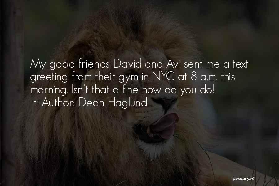 Good Friends Good Quotes By Dean Haglund