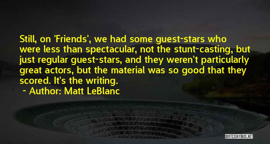 Good Friends Good Quotes By Matt LeBlanc