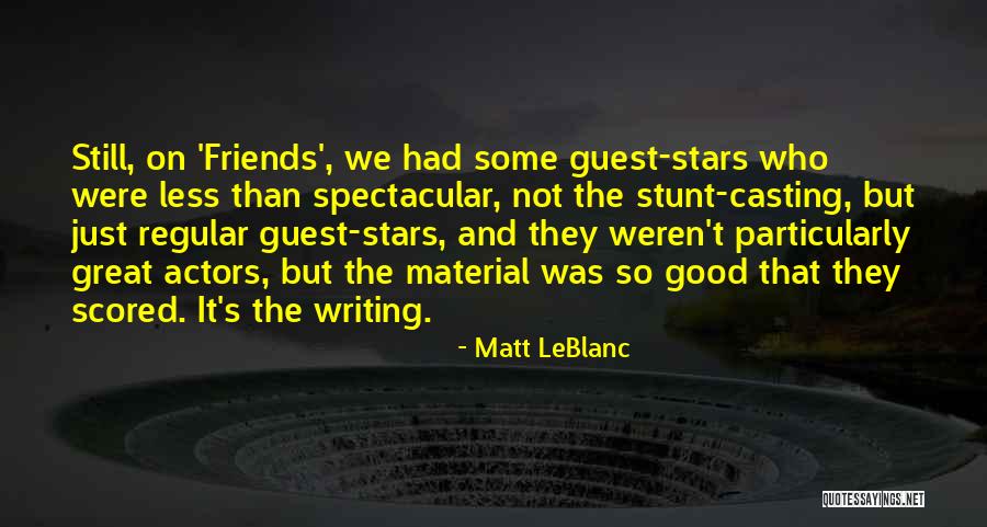 Good Friends Good Quotes By Matt LeBlanc