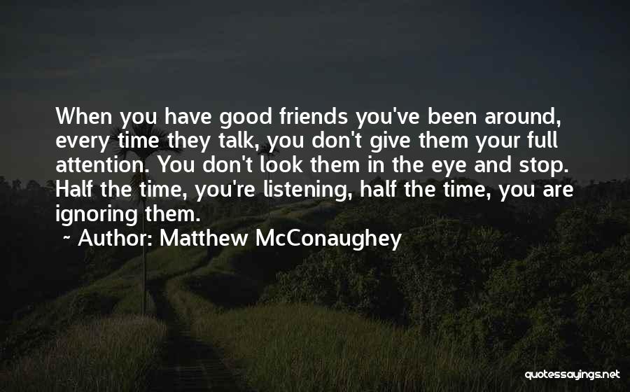 Good Friends Talk Quotes By Matthew McConaughey